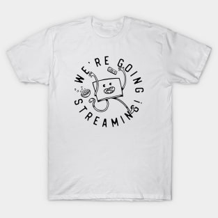 We're Going Streaming! T-Shirt